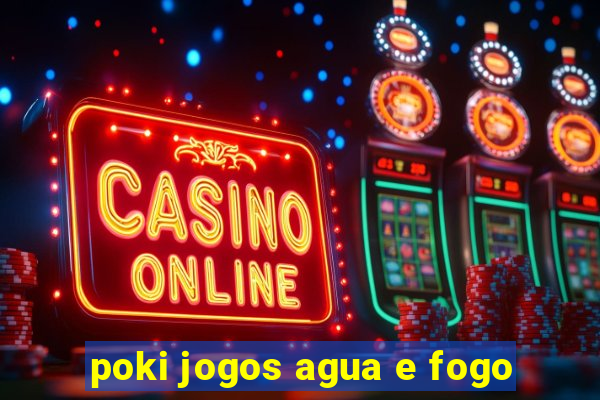 poki jogos agua e fogo